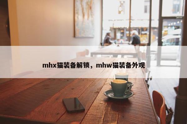 mhx猫装备解锁，mhw猫装备外观