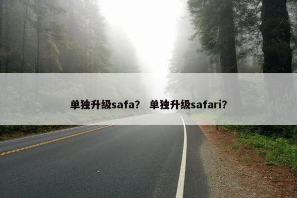 单独升级safa？ 单独升级safari？
