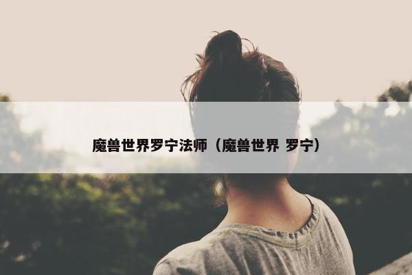 魔兽世界罗宁法师（魔兽世界 罗宁）