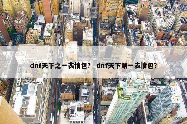 dnf天下之一表情包？ dnf天下第一表情包？