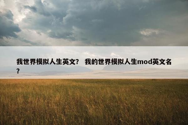 我世界模拟人生英文？ 我的世界模拟人生mod英文名？