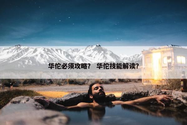 华佗必须攻略？ 华佗技能解读？