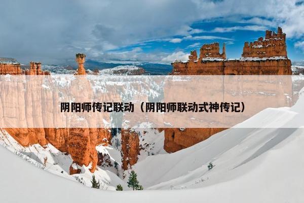 阴阳师传记联动（阴阳师联动式神传记）