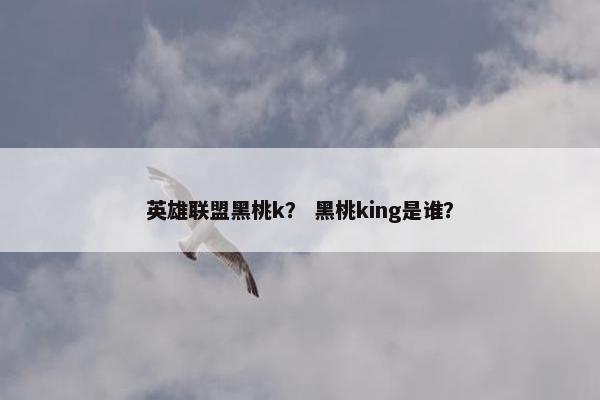 英雄联盟黑桃k？ 黑桃king是谁？