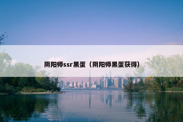 阴阳师ssr黑蛋（阴阳师黑蛋获得）