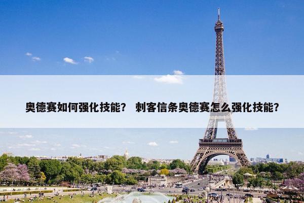 奥德赛如何强化技能？ 刺客信条奥德赛怎么强化技能？