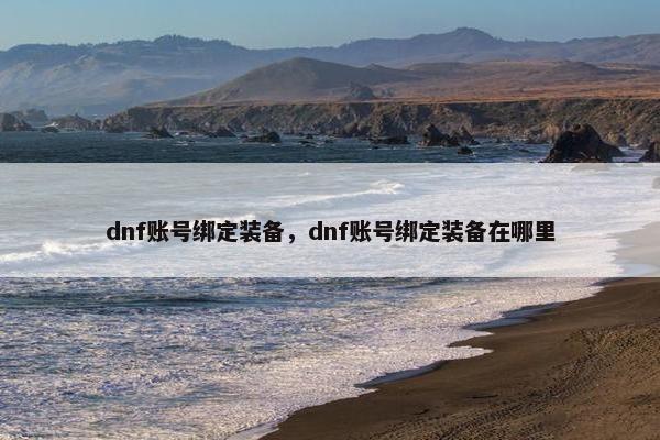 dnf账号绑定装备，dnf账号绑定装备在哪里