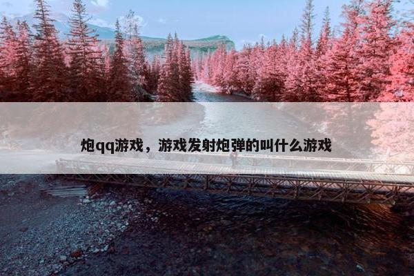 炮qq游戏，游戏发射炮弹的叫什么游戏