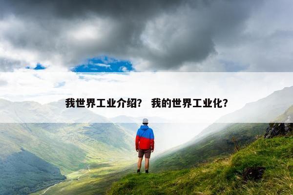 我世界工业介绍？ 我的世界工业化？