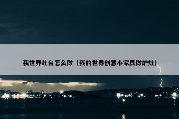 我世界灶台怎么做（我的世界创意小家具做炉灶）
