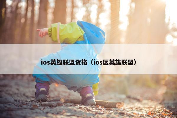 ios英雄联盟资格（ios区英雄联盟）